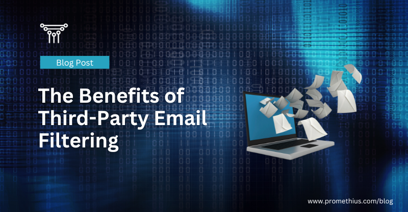The Benefits of Email Filtering The benefits of third-party email filtering